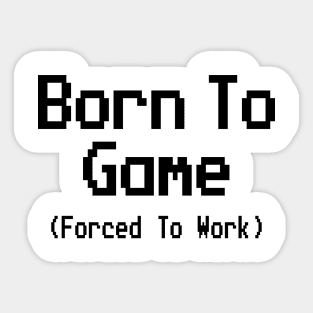 GAMING - BORN TO GAME FORCED TO WORK Sticker